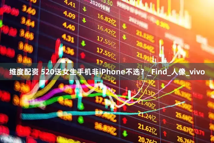 维度配资 520送女生手机非iPhone不选？_Find_人像_vivo