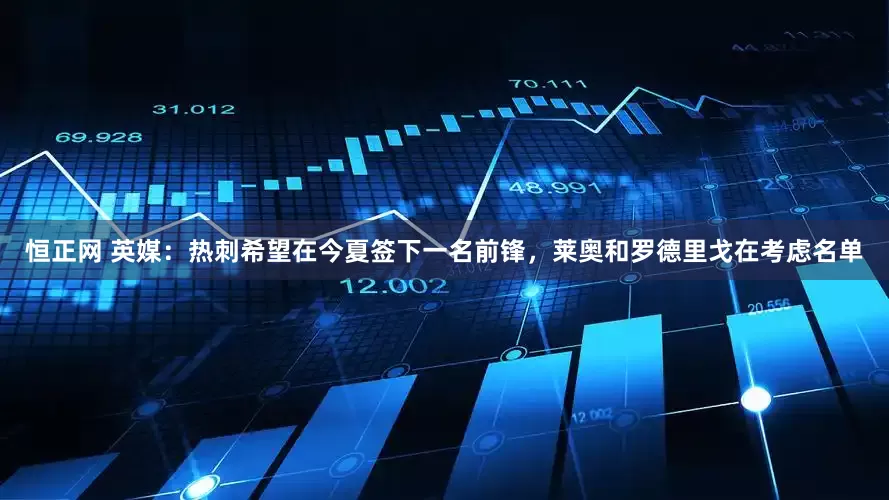 恒正网 英媒：热刺希望在今夏签下一名前锋，莱奥和罗德里戈在考虑名单